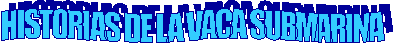MAS HISTORIAS DE LA VACA SUBMARINA